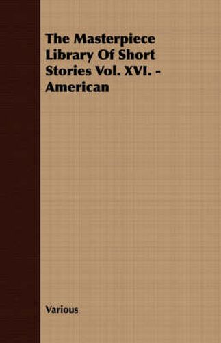 The Masterpiece Library Of Short Stories Vol. XVI. - American