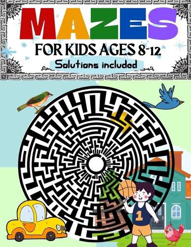 Cover image for Mazes for Kids Ages 8-12 Solutions Included: Maze Activity Book 8-10, 9-12, 10-12 year old Workbook for Children with Games, Puzzles, and Problem-Solving (Maze Learning Activity Book for Kids)