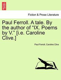 Cover image for Paul Ferroll. a Tale. by the Author of  Ix. Poems by V.  [I.E. Caroline Clive.]