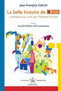 Cover image for La belle histoire de Favi: l'entreprise qui croit que l'homme est bon Tome 4 Le petit patron na?f et paresseux