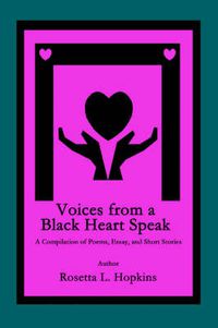 Cover image for Voices from a Black Heart Speak: A Compilation of Poems, Essay, and Short Stories