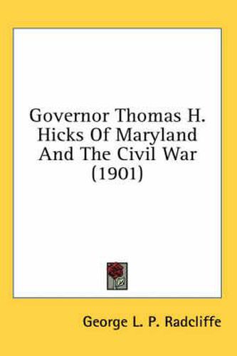 Cover image for Governor Thomas H. Hicks of Maryland and the Civil War (1901)