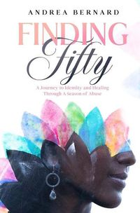 Cover image for Finding Fifty: Journey to Identity & Healing Through a Season of Abuse