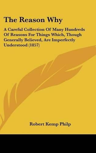 Cover image for The Reason Why: A Careful Collection of Many Hundreds of Reasons for Things Which, Though Generally Believed, Are Imperfectly Understood (1857)