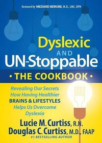 Cover image for Dyslexic and Un-Stoppable The Cookbook: Revealing Our Secrets How Having Healthier Brains and Lifestyles Helps Us Overcome Dyslexia