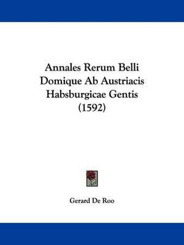 Cover image for Annales Rerum Belli Domique AB Austriacis Habsburgicae Gentis (1592)