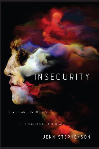 Cover image for Insecurity: Perils and Products of Theatres of the Real