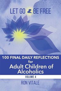 Cover image for Let Go and Be Free: 100 Final Daily Reflections for Adult Children of Alcoholics