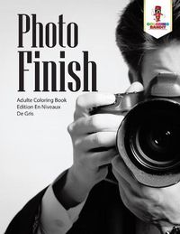 Cover image for Photo-Finish: Adulte Coloring Book Edition En Niveaux De Gris