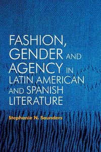 Cover image for Fashion, Gender and Agency in Latin American and Spanish Literature