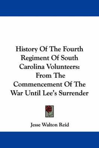 Cover image for History of the Fourth Regiment of South Carolina Volunteers: From the Commencement of the War Until Lee's Surrender