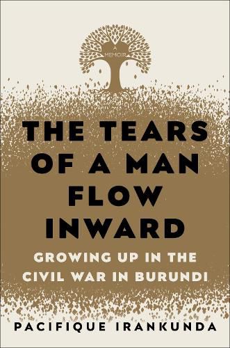 The Tears of a Man Flow Inward: Growing Up in the Civil War in Burundi