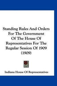 Cover image for Standing Rules and Orders for the Government of the House of Representatives for the Regular Session of 1909 (1909)