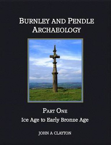 Burnley and Pendle Archaeology: Ice Age to Early Bronze Age