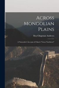 Cover image for Across Mongolian Plains: a Naturalist's Account of China's Great Northwest