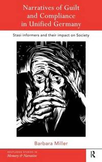 Cover image for Narratives of Guilt and Compliance in Unified Germany: Stasi Informers and their Impact on Society