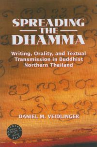 Cover image for Spreading the Dhamma: Writing, Orality, and Textual Transmission in Buddhist Northern Thailand