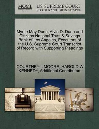 Cover image for Myrtle May Dunn, Alvin D. Dunn and Citizens National Trust & Savings Bank of Los Angeles, Executors of the U.S. Supreme Court Transcript of Record with Supporting Pleadings