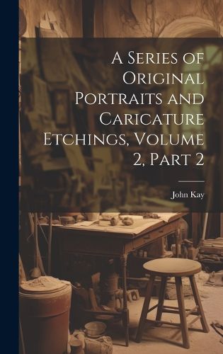 Cover image for A Series of Original Portraits and Caricature Etchings, Volume 2, part 2