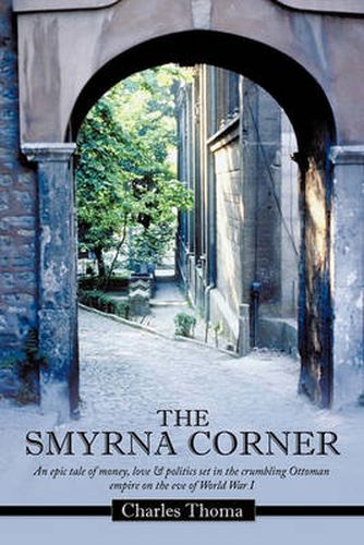 Cover image for The Smyrna Corner: An Epic Tale of Money, Love & Politics Set in the Crumbling Ottoman Empire on the Eve of World War I