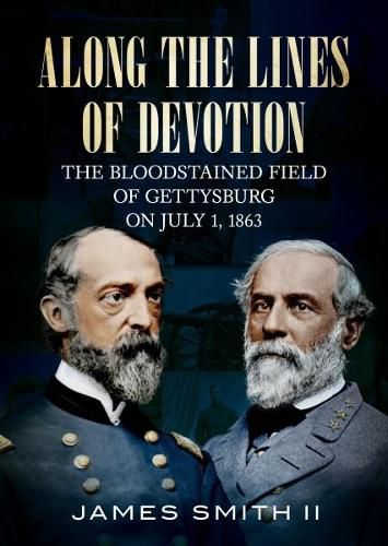 Cover image for Along the Lines of Devotion: The Bloodstained Field of Gettysburg on July 1, 1863