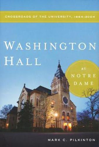 Cover image for Washington Hall at Notre Dame: Crossroads of the University, 1864-2004