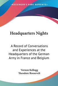 Cover image for Headquarters Nights: A Record of Conversations and Experiences at the Headquarters of the German Army in France and Belgium