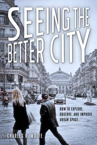 Cover image for Seeing the Better City: How to Explore, Observe, and Improve Urban Space