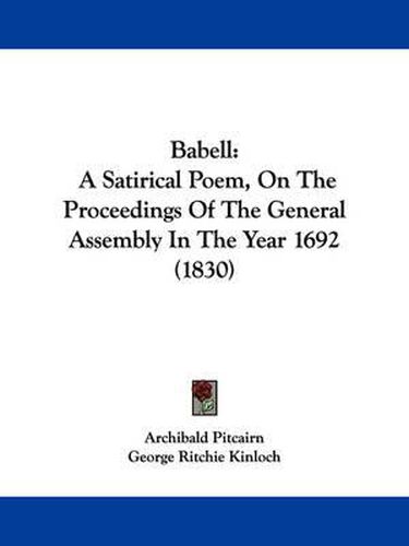 Babell: A Satirical Poem, On The Proceedings Of The General Assembly In The Year 1692 (1830)