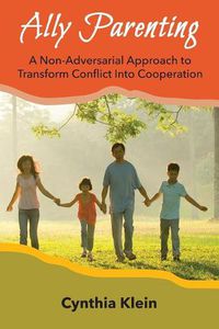 Cover image for Ally Parenting: A Non-Adversarial Approach to Transform Conflict Into Cooperation