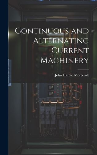 Cover image for Continuous and Alternating Current Machinery