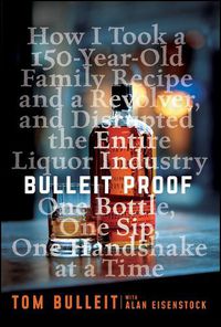 Cover image for Bulleit Proof: How I Took a 150-Year-Old Family Recipe and a Revolver, and Disrupted the Entire Liquor Industry One Bottle, One Sip, One Handshake at a Time