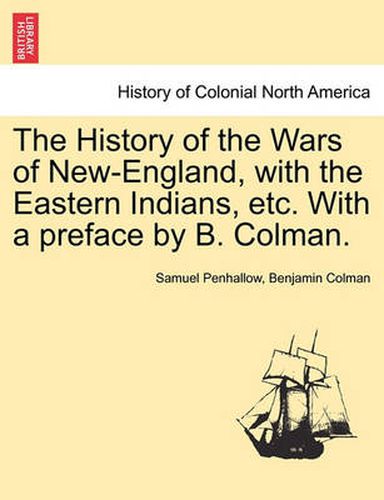 Cover image for The History of the Wars of New-England, with the Eastern Indians, Etc. with a Preface by B. Colman.