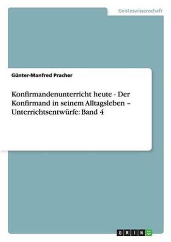 Cover image for Konfirmandenunterricht heute - Der Konfirmand in seinem Alltagsleben - Unterrichtsentwurfe: Band 4