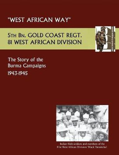 Cover image for West African Waythe Story of the Burma Campaigns 1943-1945, 5th Bn. Gold Coast Regt., 81 West African Division