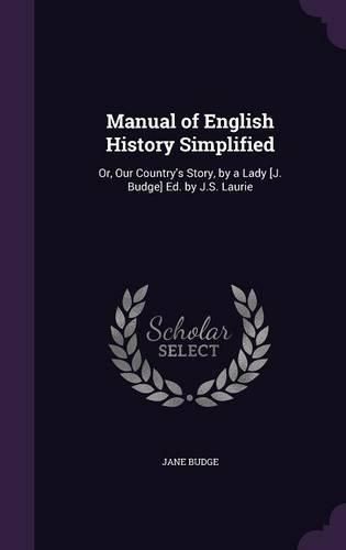 Cover image for Manual of English History Simplified: Or, Our Country's Story, by a Lady [J. Budge] Ed. by J.S. Laurie