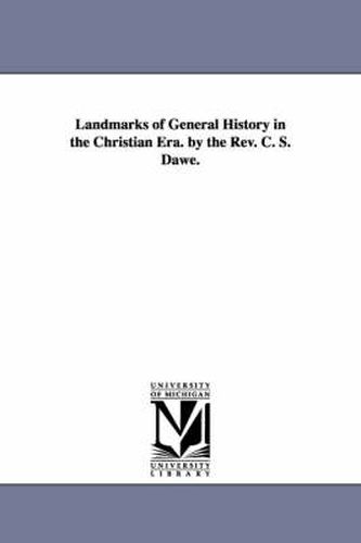 Cover image for Landmarks of General History in the Christian Era. by the Rev. C. S. Dawe.