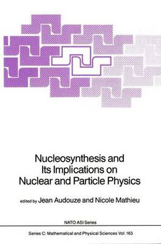 Cover image for Nucleosynthesis and Its Implications on Nuclear and Particle Physics