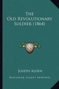 Cover image for The Old Revolutionary Soldier (1864) the Old Revolutionary Soldier (1864)