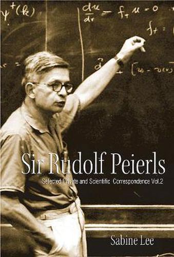 Cover image for Sir Rudolf Peierls: Selected Private And Scientific Correspondence (Volume 2)