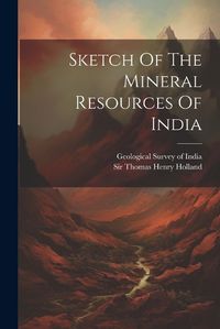 Cover image for Sketch Of The Mineral Resources Of India