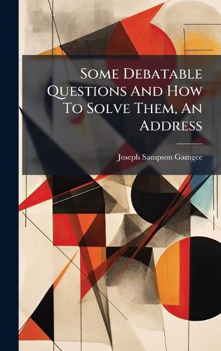 Cover image for Some Debatable Questions And How To Solve Them, An Address