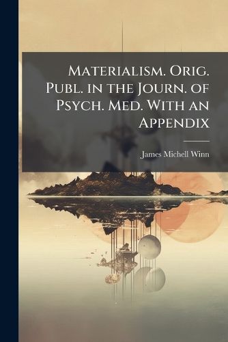 Cover image for Materialism. Orig. Publ. in the Journ. of Psych. Med. with an Appendix