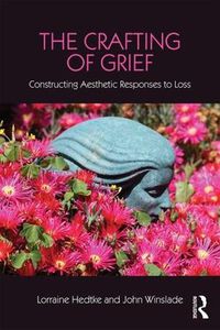 Cover image for The Crafting of Grief: Constructing Aesthetic Responses to Loss