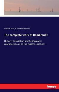 Cover image for The complete work of Rembrandt: History, description and heliographic reproduction of all the master's pictures