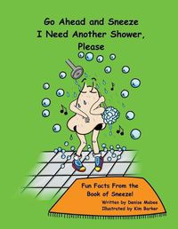 Cover image for Go Ahead and Sneeze. I Need Another Shower, Please!