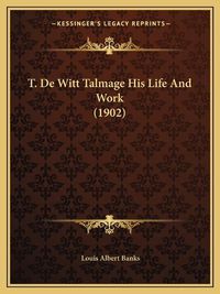 Cover image for T. de Witt Talmage His Life and Work (1902)
