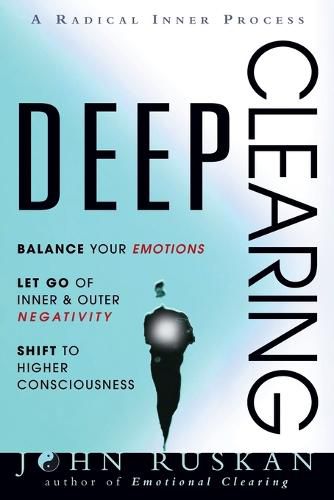 Cover image for Deep Clearing: Balance Your Emotions, Let Go Of Inner and Outer Negativity, Shift To Higher Consciousness: A Radical Inner Process