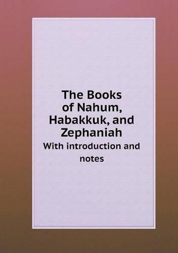 The Books of Nahum, Habakkuk, and Zephaniah With introduction and notes