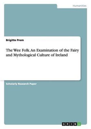 The Wee Folk. an Examination of the Fairy and Mythological Culture of Ireland